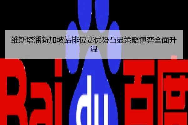 维斯塔潘新加坡站排位赛优势凸显策略博弈全面升温